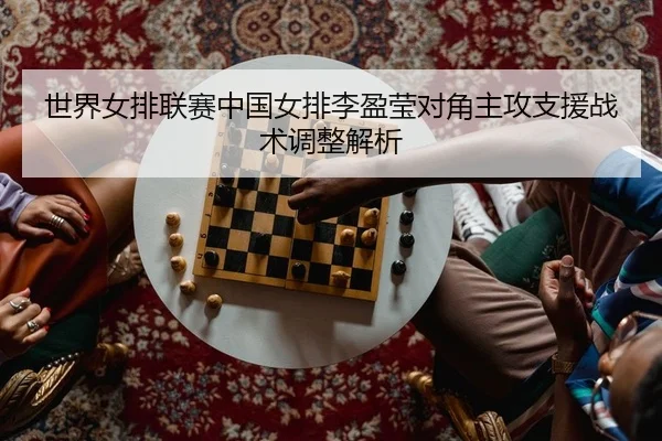 世界女排联赛中国女排李盈莹对角主攻支援战术调整解析